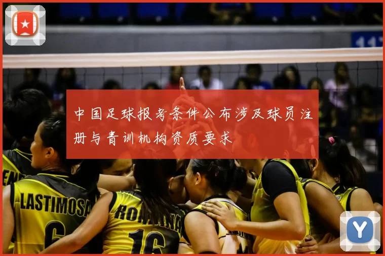 中国足球报考条件公布涉及球员注册与青训机构资质要求
