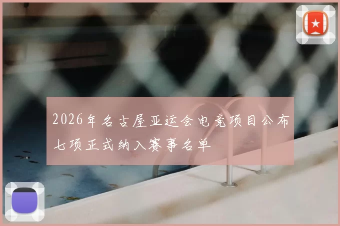 2026年名古屋亚运会电竞项目公布七项正式纳入赛事名单