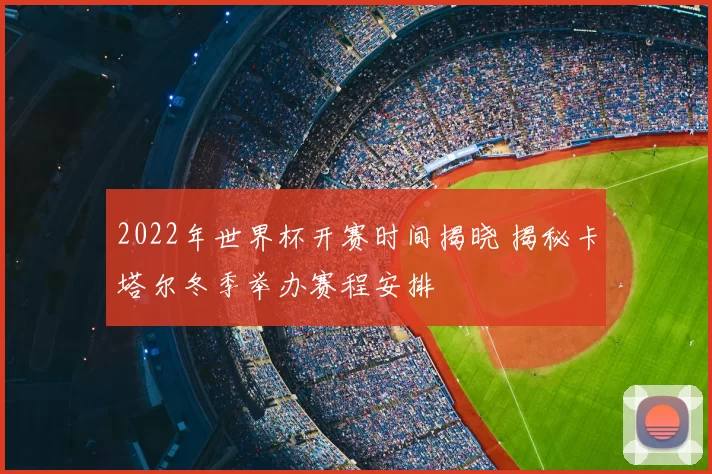 2022年世界杯开赛时间揭晓 揭秘卡塔尔冬季举办赛程安排