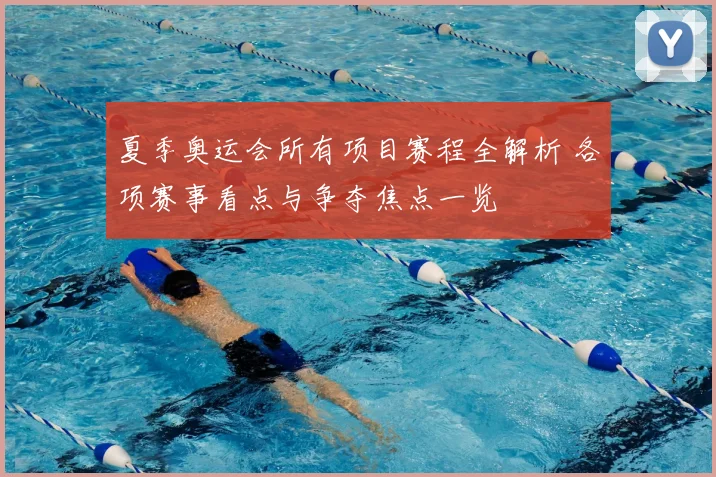 夏季奥运会所有项目赛程全解析 各项赛事看点与争夺焦点一览