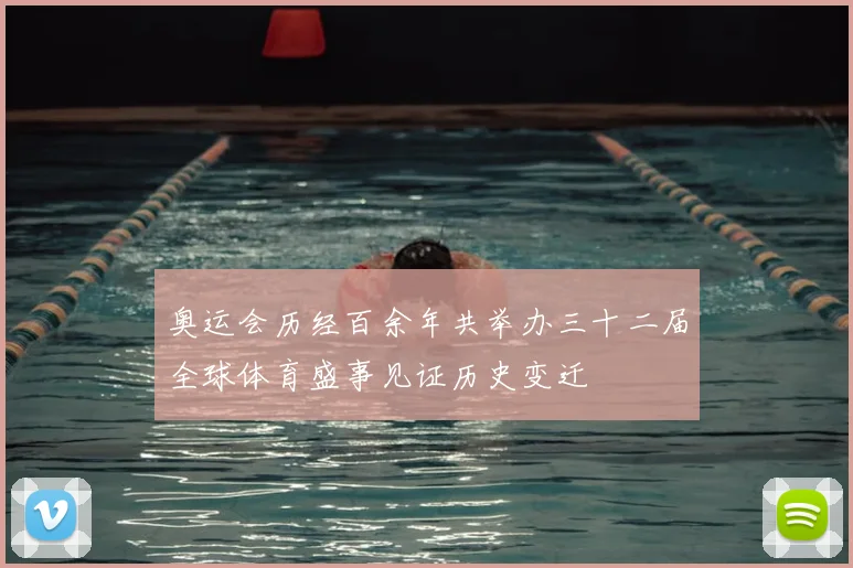 奥运会历经百余年共举办三十二届全球体育盛事见证历史变迁