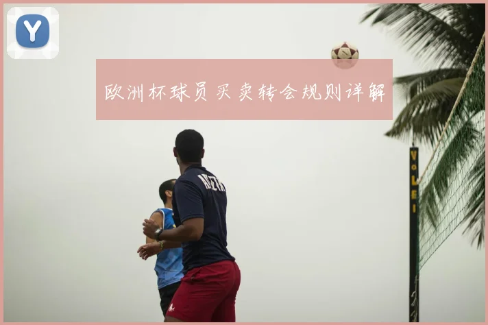 欧洲杯球员买卖转会规则详解