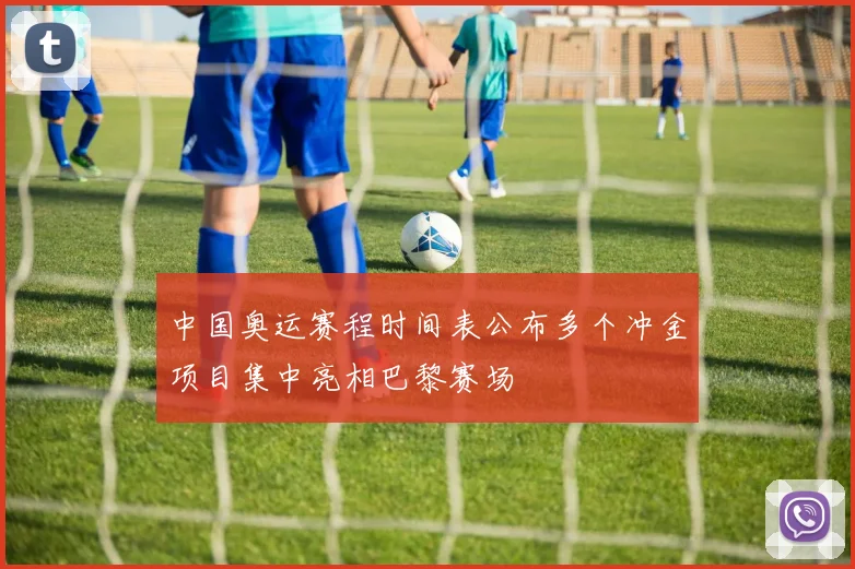 中国奥运赛程时间表公布多个冲金项目集中亮相巴黎赛场